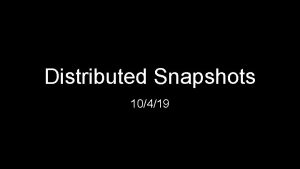 Distributed Snapshots 10419 A note on channels and