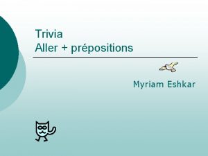 Trivia Aller prpositions Myriam Eshkar Je vais poste