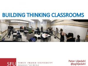 BUILDING THINKING CLASSROOMS Peter Liljedahl pgliljedahl Liljedahl P