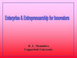 R L Nkumbwa Copperbelt University Outline Entrepreneurs And