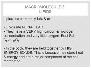 MACROMOLECULE 3 LIPIDS Lipids are commonly fats oils