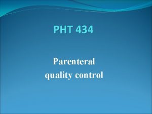 PHT 434 Parenteral quality control Parenteral Quality Control