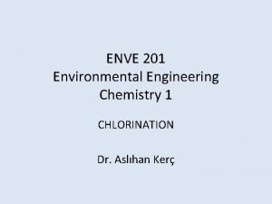 ENVE 201 Environmental Engineering Chemistry 1 CHLORINATION Dr