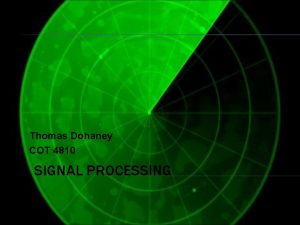 Thomas Dohaney COT 4810 SIGNAL PROCESSING OVERVIEW Signal