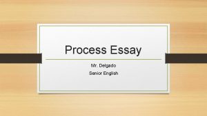 Process Essay Mr Delgado Senior English Process Essay