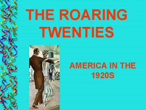 THE ROARING TWENTIES AMERICA IN THE 1920 S