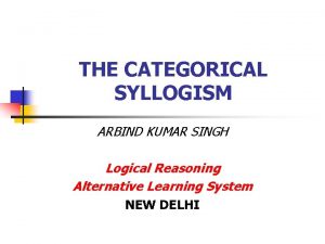 THE CATEGORICAL SYLLOGISM ARBIND KUMAR SINGH Logical Reasoning
