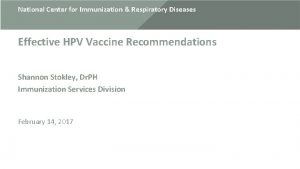 National Center for Immunization Respiratory Diseases Effective HPV