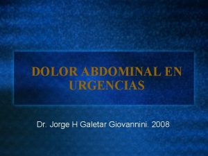 DOLOR ABDOMINAL EN URGENCIAS Dr Jorge H Galetar