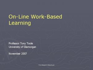 OnLine WorkBased Learning Professor Tony Toole University of