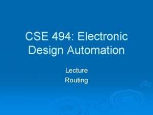 CSE 494 Electronic Design Automation Lecture Routing Routing