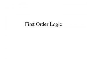 First Order Logic First Order Logic AKAPredicate Calculus