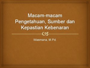 Macammacam Pengetahuan Sumber dan Kepastian Kebenaran Wasmana M