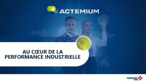 AU CUR DE LA PERFORMANCE INDUSTRIELLE NOUS FAISONS