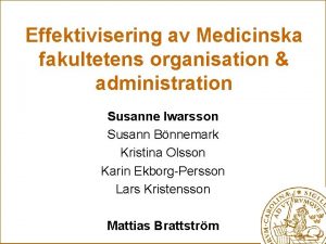 Effektivisering av Medicinska fakultetens organisation administration Susanne Iwarsson