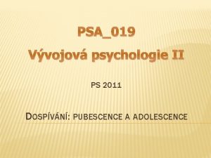 PSA019 Vvojov psychologie II PS 2011 DOSPVN PUBESCENCE