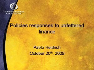 Policies responses to unfettered finance Pablo Heidrich October