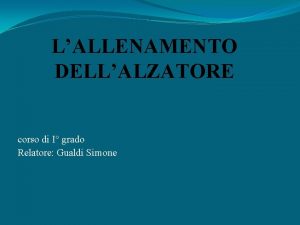 LALLENAMENTO DELLALZATORE corso di I grado Relatore Gualdi