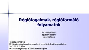 Rgifogalmak rgiforml folyamatok dr Jeney Lszl egyetemi docens