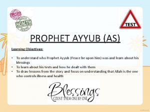 PROPHET AYYUB AS Learning Objectives To understand who