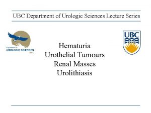 UBC Department of Urologic Sciences Lecture Series Hematuria