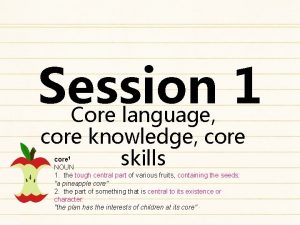 Session 1 Core language core knowledge core skills