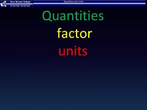 Quantities and Units Quantities factor units Quantity and