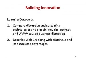 Building Innovation Learning Outcomes 1 Compare disruptive and