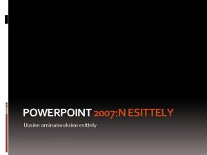 POWERPOINT 2007 N ESITTELY Uusien ominaisuuksien esittely Power