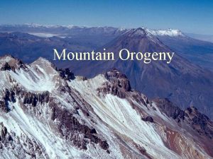 Mountain Orogeny Three types of plate boundary ORIGIN