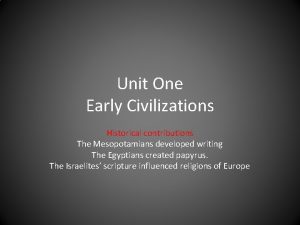 Unit One Early Civilizations Historical contributions The Mesopotamians