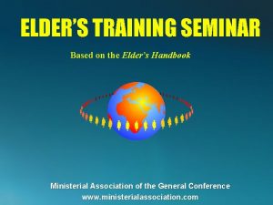 ELDERS TRAINING SEMINAR Based on the Elders Handbook