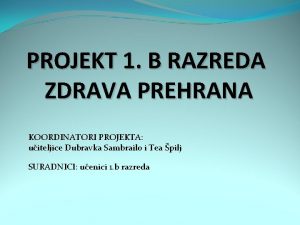 PROJEKT 1 B RAZREDA ZDRAVA PREHRANA KOORDINATORI PROJEKTA