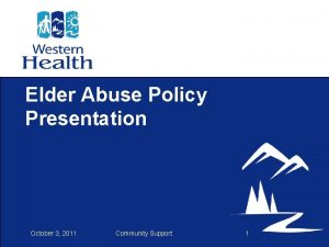 Elder Abuse Policy Presentation October 3 2011 Community