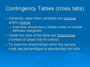 Contingency Tables cross tabs Generally used when variables