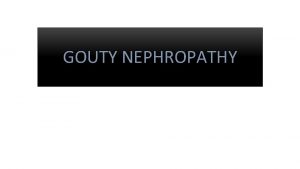 GOUTY NEPHROPATHY Incidence The incidence rate is not