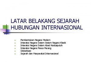 LATAR BELAKANG SEJARAH HUBUNGAN INTERNASIONAL n n n