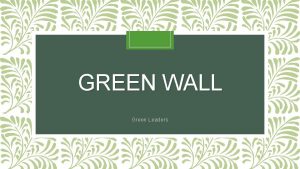 GREEN WALL Green Leaders Objectives To trial a