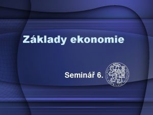 Zklady ekonomie Semin 6 Jak rozumte co je