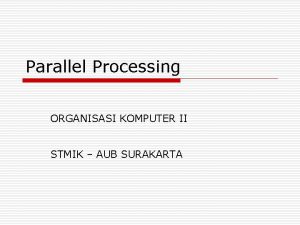 Parallel Processing ORGANISASI KOMPUTER II STMIK AUB SURAKARTA