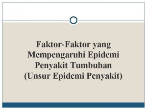 FaktorFaktor yang Mempengaruhi Epidemi Penyakit Tumbuhan Unsur Epidemi