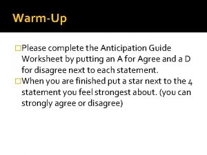 WarmUp Please complete the Anticipation Guide Worksheet by