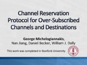 Channel Reservation Protocol for OverSubscribed Channels and Destinations