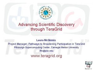 Advancing Scientific Discovery through Tera Grid Laura Mc