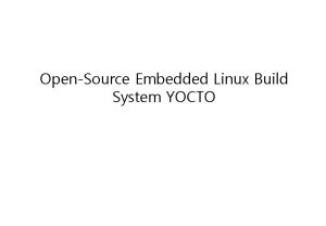 OpenSource Embedded Linux Build System YOCTO 2 Objectives