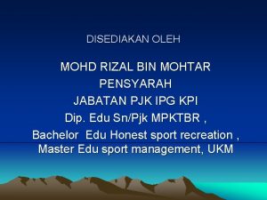 DISEDIAKAN OLEH MOHD RIZAL BIN MOHTAR PENSYARAH JABATAN