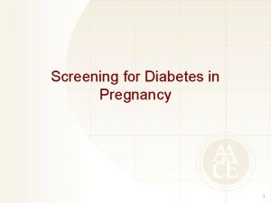 Screening for Diabetes in Pregnancy 1 Gestational Diabetes