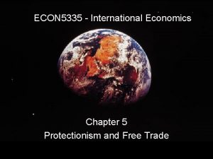 ECON 5335 International Economics Chapter 5 Protectionism and