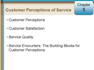 Chapter 5 1 Customer Perceptions of Service Customer