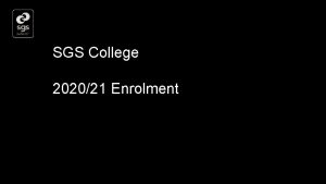 SGS College 202021 Enrolment Welcome back Thank you